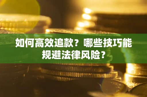 北京如何高效追款？哪些技巧能规避法律风险？