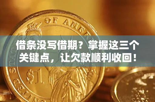 北京借条没写借期？掌握这三个关键点，让欠款顺利收回！