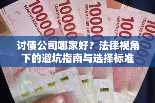 北京讨债公司哪家好？法律视角下的避坑指南与选择标准