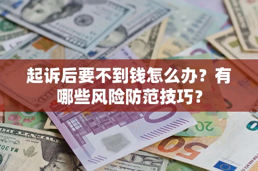 北京起诉后要不到钱怎么办？有哪些风险防范技巧？