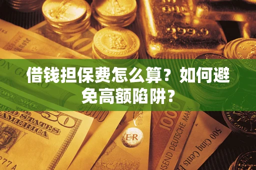 北京借钱担保费怎么算？如何避免高额陷阱？