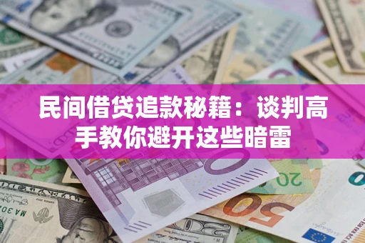 北京民间借贷追款秘籍：谈判高手教你避开这些暗雷