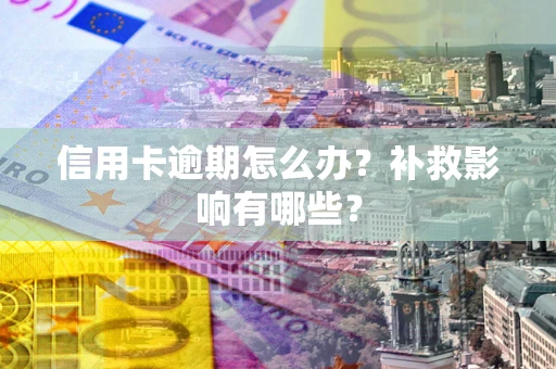 北京信用卡逾期怎么办？补救影响有哪些？