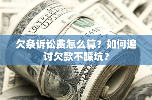 北京欠条诉讼费怎么算？如何追讨欠款不踩坑？