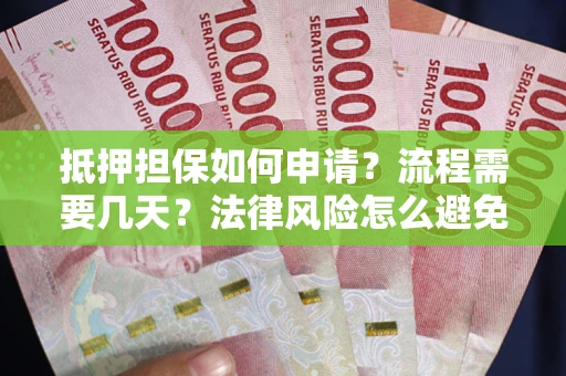 北京抵押担保如何申请？流程需要几天？法律风险怎么避免？避坑指南