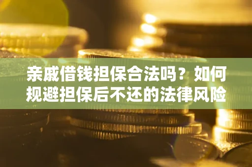 北京亲戚借钱担保合法吗？如何规避担保后不还的法律风险？