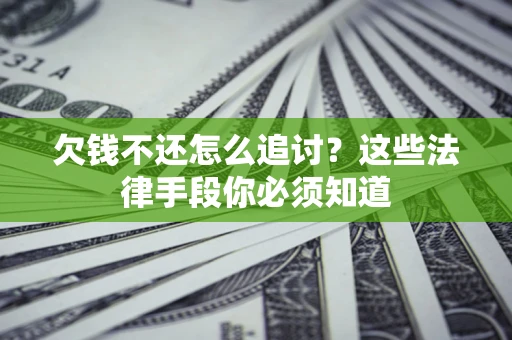 北京欠钱不还怎么追讨？这些法律手段你必须知道
