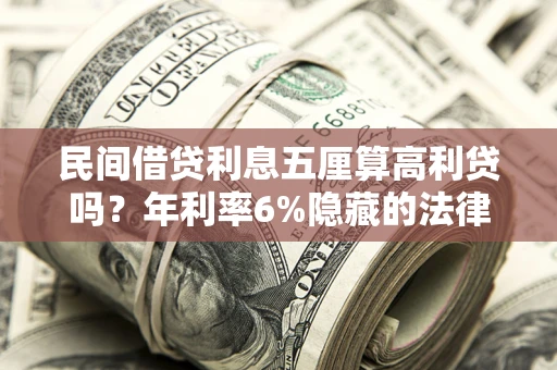 北京民间借贷利息五厘算高利贷吗？年利率6%隐藏的法律风险全解析