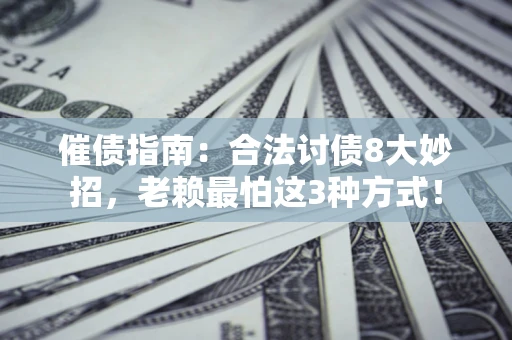北京催债指南：合法讨债8大妙招，老赖最怕这3种方式！