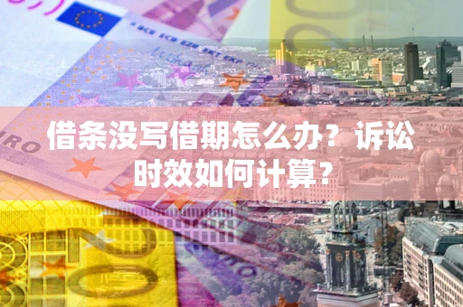 北京借条没写借期怎么办？诉讼时效如何计算？