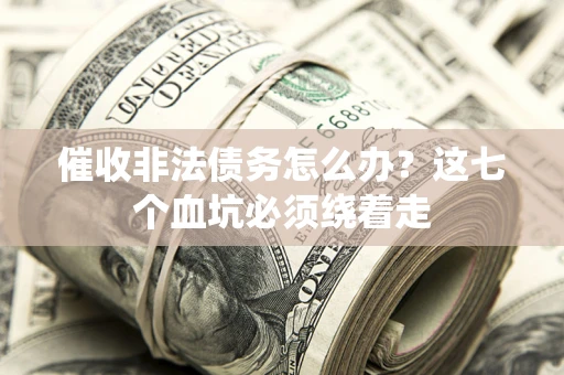 北京催收非法债务怎么办？这七个血坑必须绕着走