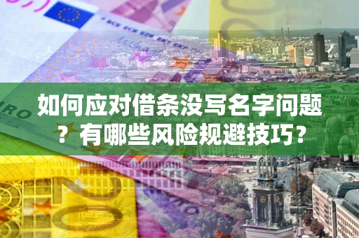 北京如何应对借条没写名字问题？有哪些风险规避技巧？
