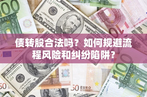北京债转股合法吗？如何规避流程风险和纠纷陷阱？