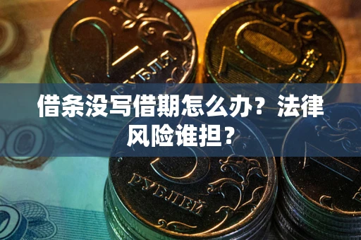北京借条没写借期怎么办？法律风险谁担？